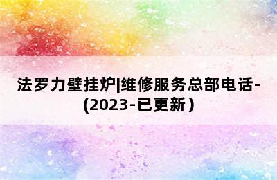 法罗力壁挂炉|维修服务总部电话-(2023-已更新）